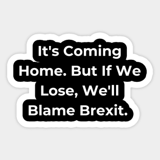 Euro 2024 - It's Coming Home. But If We Lose, We'll Blame Brexit. Sticker